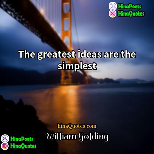 William Golding Quotes | The greatest ideas are the simplest.
 